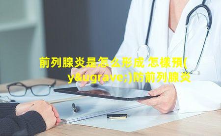 前列腺炎是怎么形成 怎樣預(yù)防前列腺炎